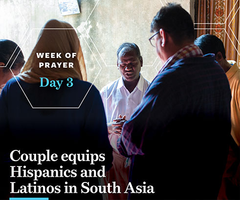 Photo is of a group of people standing in a circle, heads bowed in prayer. The words on the image are "Week of Prayer - Day " and "Couple equips Hispanics and Latinos to spread the gospel in South Asia" Photo is from imb.org for Week of Prayer for International Missions
