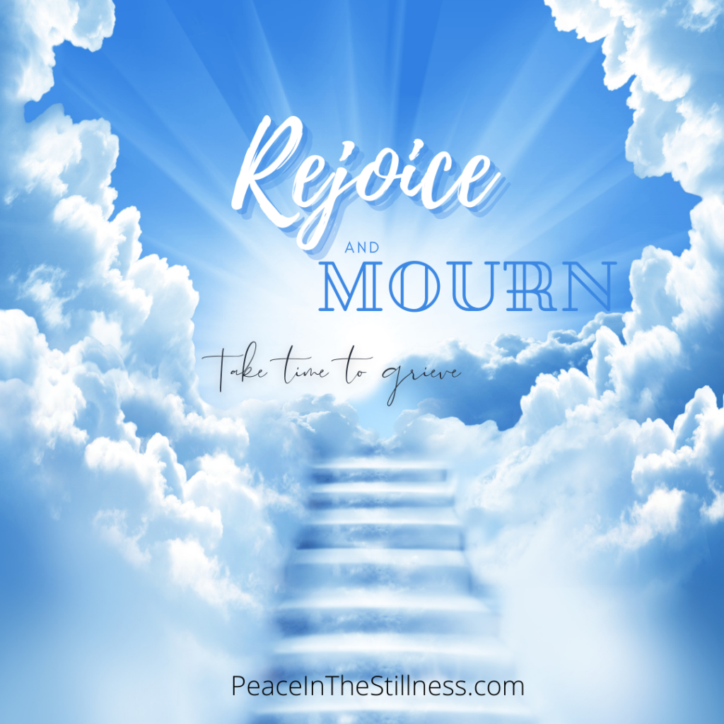 Rejoice and mourn. Take time to grieve. Rejoice that a loved one is in heaven, but mourn your personal loss at being separated from them. ~Beeda Speis