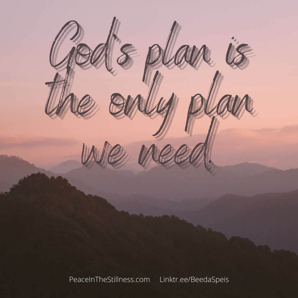 Tree covered mountains, early morning, with the words, "God's plan is the only plan we need."
by Beeda Speis for Peace In The Stillness blog