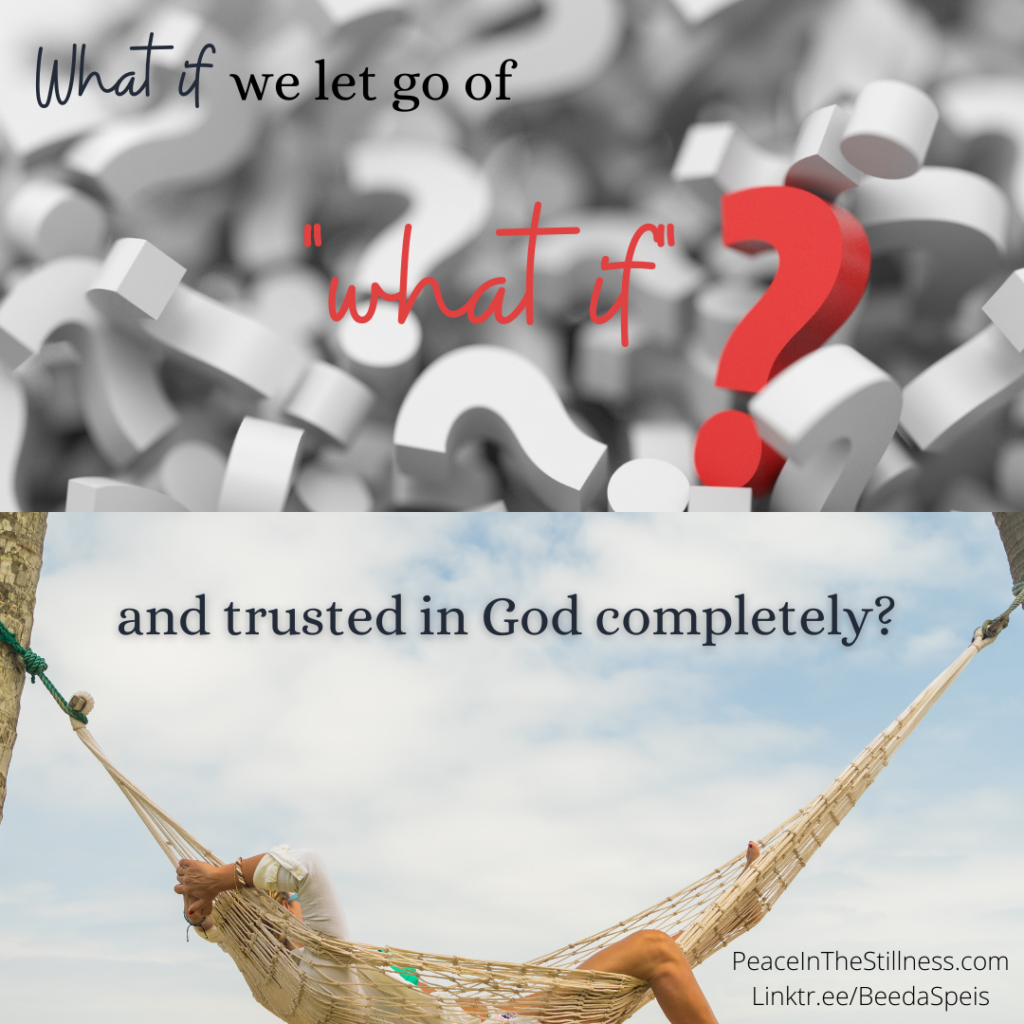The top half of the photo is a pile of gray 3D questions marks and one upright red one with the words, "What if we let go of "what if"?
The bottom half of the photo is a person relaxing in a hammock suspended between two palm trees next to the ocean, with the words, "and trusted in God completely?"
by Beeda Speis for Peace In The Stillness blog.