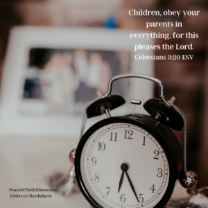 A photo of a small nightstand alarm clock in front of a blurred family photo with the words from Colossians 3:20 ESV, "Children, obey your parents in everything, for this pleases the Lord." 
by Beeda Speis for Peace in the Stillness