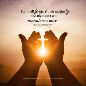A pair of hands cupped together but not touching. They're held up so the sun which is shining between them making a cross. The words to Jeremiah 31:34b, "For I will forgive their iniquity, and their sin I will remember no more.”
by Beeda Speis for Peace in the Stillness
