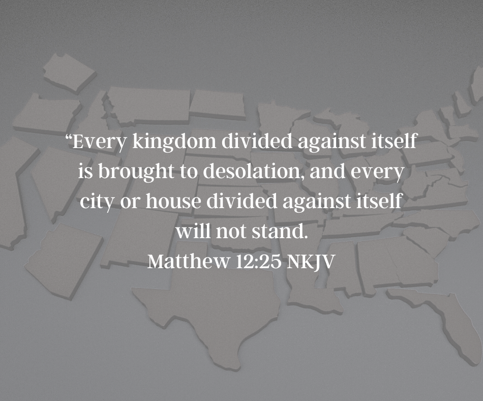 A map of the United States with space between every state. The words of Matthew 12:25 NKJV, "But Jesus knew their thoughts, and said to them: “Every kingdom divided against itself is brought to desolation, and every city or house divided against itself will not stand." Consider these words as we celebrate Memorial Day 2022