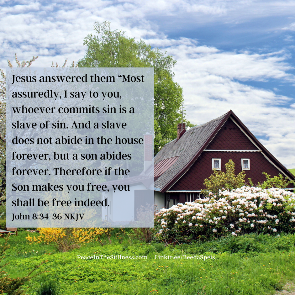The truth shall make you free. A photo of a quaint cottage with the words to John 8:34-36 NKJV, "Jesus answered them, “Most assuredly, I say to you, whoever commits sin is a slave of sin. And a slave does not abide in the house forever, but a son abides forever. Therefore if the Son makes you free, you shall be free indeed."