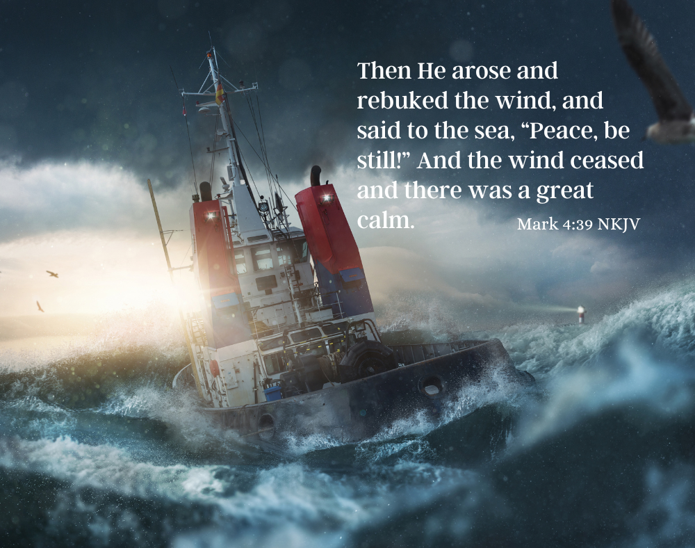 A ship out in the stormy sea. The words of Mark 4:39, "Then He arose and rebuked the wind, and said to the sea, “Peace, be still!” And the wind ceased and there was a great calm.
